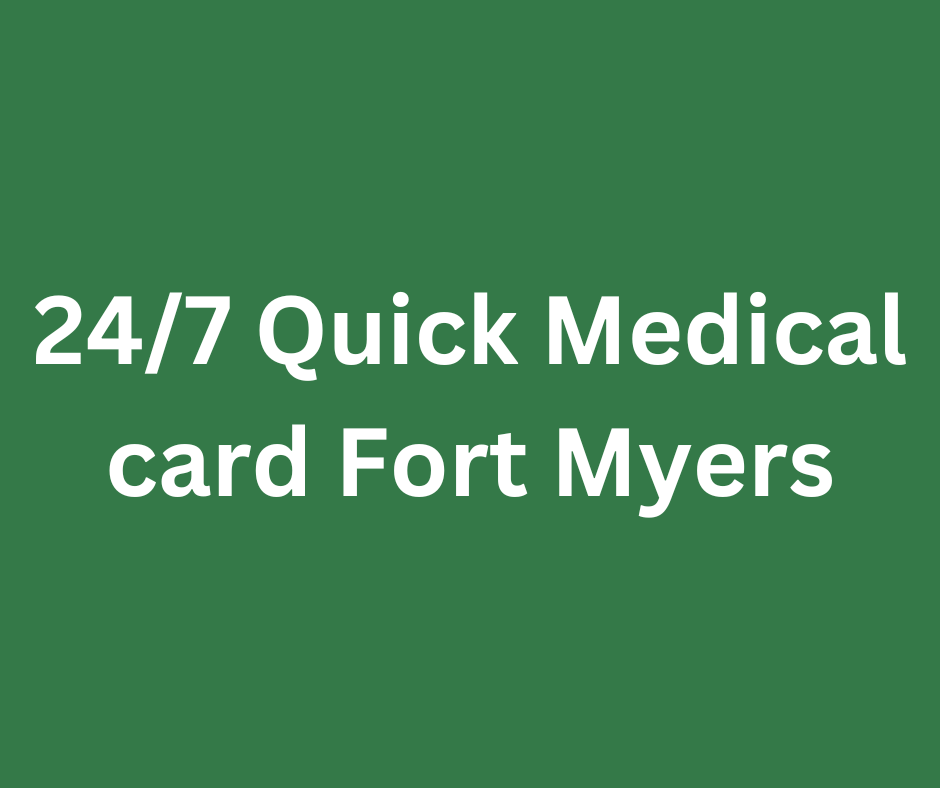 24/7 Quick Medical card Fort Myers